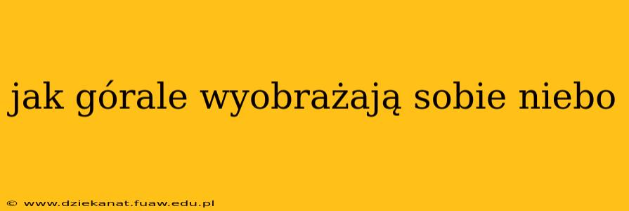 jak górale wyobrażają sobie niebo