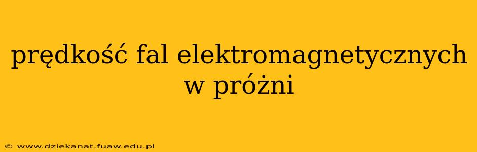prędkość fal elektromagnetycznych w próżni
