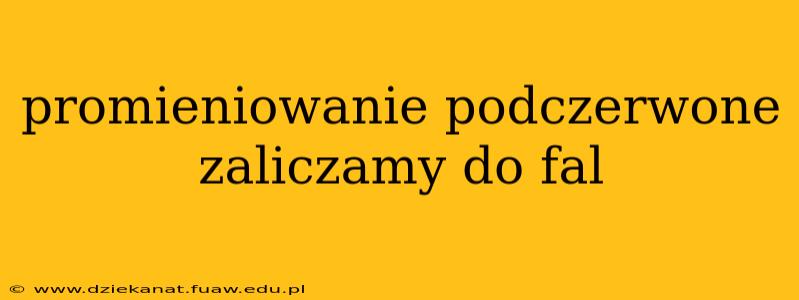 promieniowanie podczerwone zaliczamy do fal