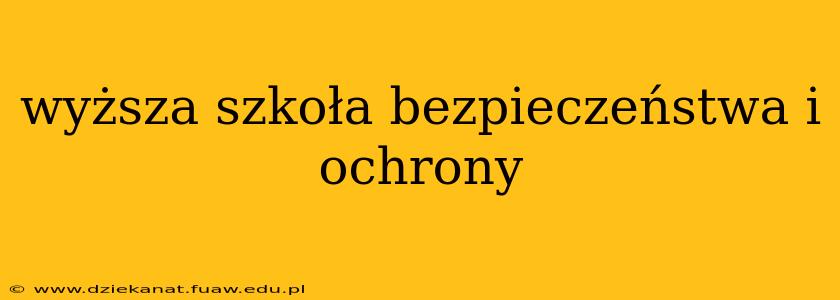wyższa szkoła bezpieczeństwa i ochrony wyższa szkoła bezpieczeństwa i ochrony