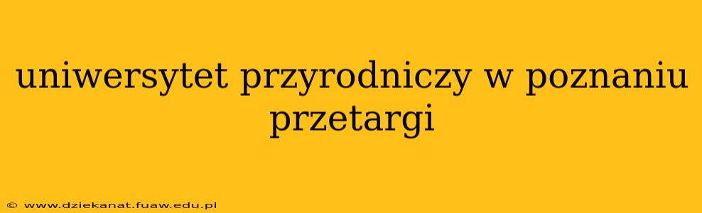 uniwersytet przyrodniczy w poznaniu przetargi